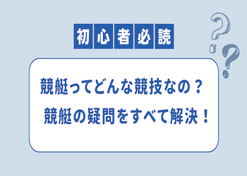 競艇とは？競艇初心者の疑問を全て解決します！画像